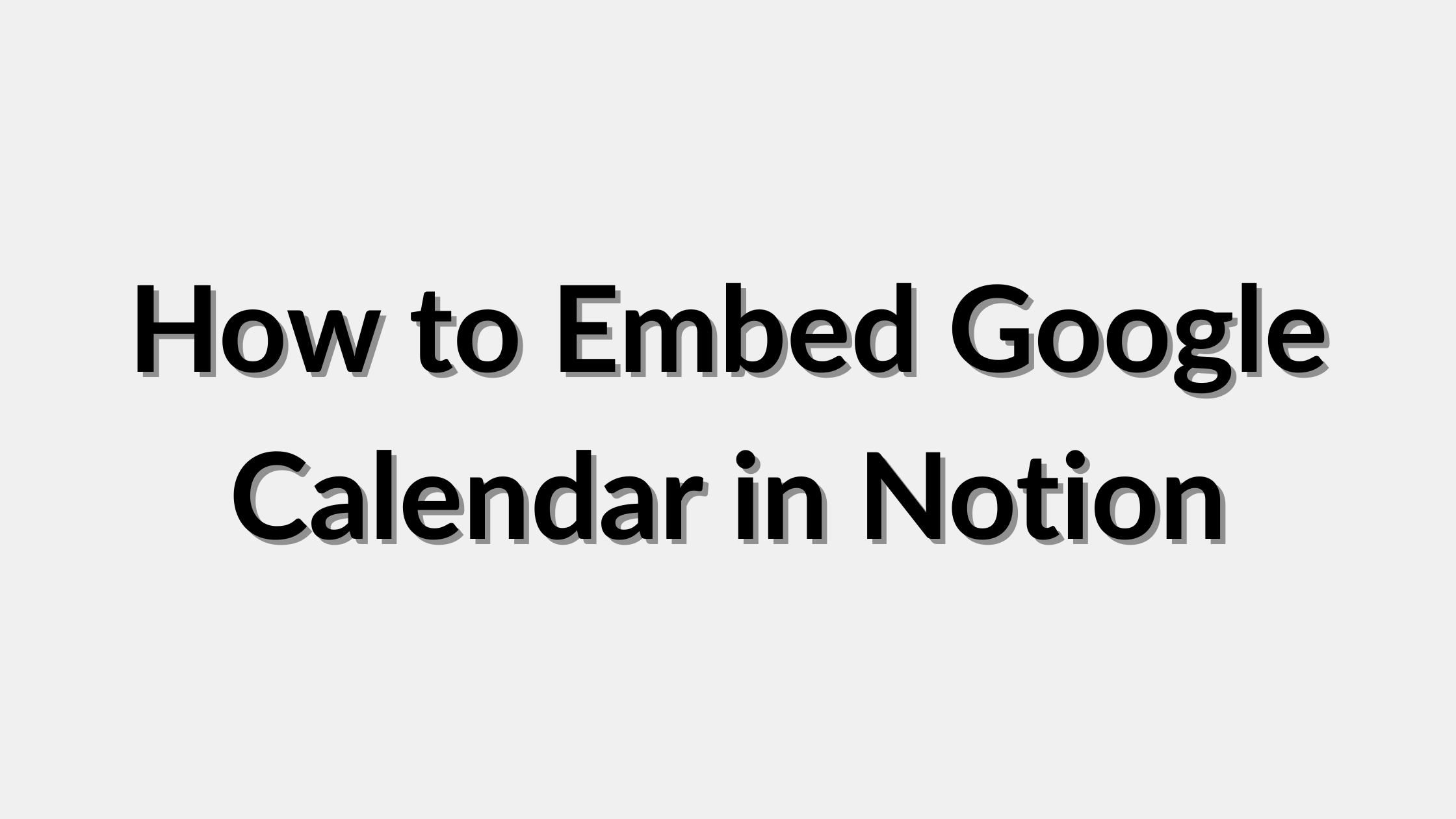 How to Embed Google Calendar in Notion: A Complete Guide